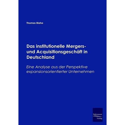 Das institutionelle Mergers- und Acquisitionsgeschäft in Deutschland, Taschenbuch von Thomas Blaha, EHV Academicpress, 978-3-86741-087-8
