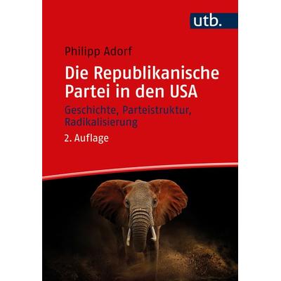Die Republikanische Partei in den USA, Taschenbuch von Philipp Adorf, Utb GmbH, 978-3-8252-6084-2