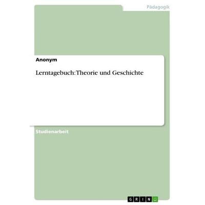 Lerntagebuch: Theorie und Geschichte, Taschenbuch von Anonymous, GRIN, 978-3-389-10473-6