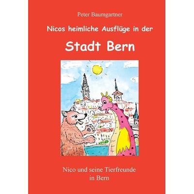 Heimliche Ausflüge in der Stadt Bern - ein Kinderbuch mit vielen Tieren, Taschenbuch von Peter Baumgartner, Tredition, 978-3-384-29826-3