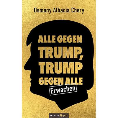 Alle gegen Trump, Trump gegen alle, Taschenbuch von Osmany Albacia Chery, Novum Verlag, 978-3-99107-547-9