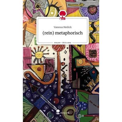 (rein) metaphorisch. Life is a Story - story.one, Gebundene Ausgabe von Vanessa Meilick, Story.one publishing, 978-3-7108-6323-3