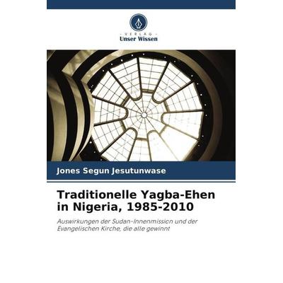 Traditionelle Yagba-Ehen in Nigeria, 1985-2010, Taschenbuch von Jones Segun Jesutunwase, Verlag Unser Wissen, 978-620-6-14146-4