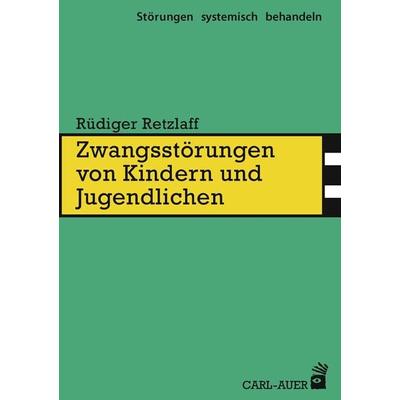 Zwangsstörungen von Kindern und Jugendlichen, Taschenbuch von Rüdiger Retzlaff, Carl-Auer Verlag GmbH, 978-3-8497-0314-1