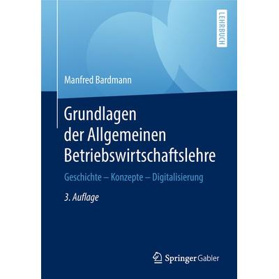Grundlagen der Allgemeinen Betriebswirtschaftslehre, Gebundene Ausgabe von Manfred Bardmann, Springer Fachmedien Wiesbaden GmbH, 978-3-658-19547-2