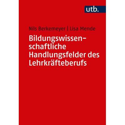 Bildungswissenschaftliche Handlungsfelder des Lehrkräfteberufs, Taschenbuch von Nils Berkemeyer,Lisa Mende, Utb GmbH