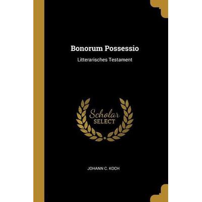 Bonorum Possessio: Litterarisches Testament, Taschenbuch von Johann C. Koch, Creative Media Partners, LLC, 978-0-274-75978-1