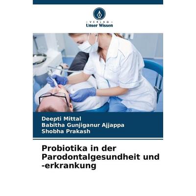 Probiotika in der Parodontalgesundheit und -erkrankung, Taschenbuch von Deepti Mittal,Babitha Gunjiganur Ajjappa,Shobha Prakash, Verlag Unser Wissen,