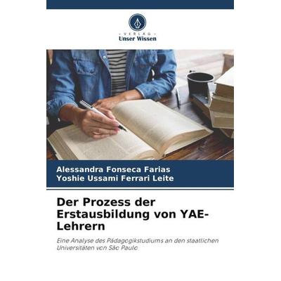 Der Prozess der Erstausbildung von YAE-Lehrern, Taschenbuch von Alessandra Fonseca Farias,Yoshie Ussami Ferrari Leite, Verlag Unser Wissen,