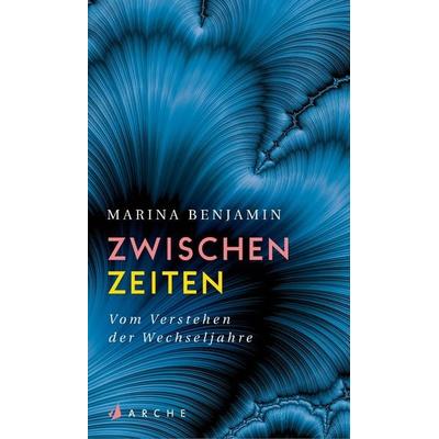Zwischenzeiten. Vom Verstehen der Wechseljahre, Gebundene Ausgabe von Marina Benjamin, Arche Verlag, 978-3-7160-2791-2