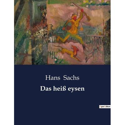 Das heiß eysen, Taschenbuch von Hans Sachs, BoD - Books on Demand, 979-10-419-3336-5