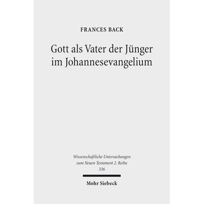 Gott als Vater der Jünger im Johannesevangelium, Taschenbuch von Frances Back, Mohr Siebeck, 978-3-16-152262-8