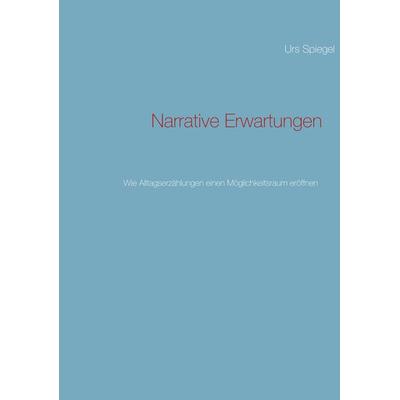 Narrative Erwartungen, Taschenbuch von Urs Spiegel, BoD – Books on Demand, 978-3-8482-2706-8