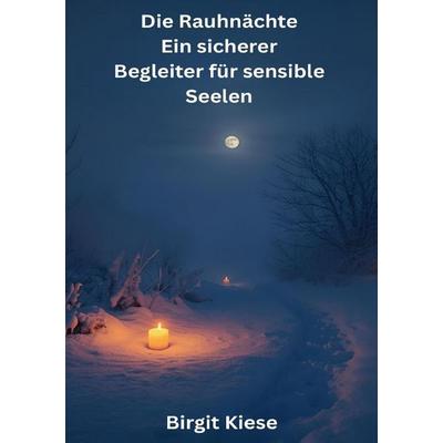 Die Rauhnächte - Ein sicherer Begleiter für sensible Seelen, Taschenbuch von Birgit Kiese, Epubli, 978-3-565-13290-4