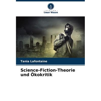 Science-Fiction-Theorie und Ökokritik, Taschenbuch von Tania Lafontaine, Verlag Unser Wissen, 978-620-8-84554-4