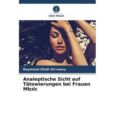 Analeptische Sicht auf Tätowierungen bei Frauen Mb¿l¿, Taschenbuch von Raymond Ohidi On'omoy; Verlag Unser Wissen, 978-620-5-14406-0