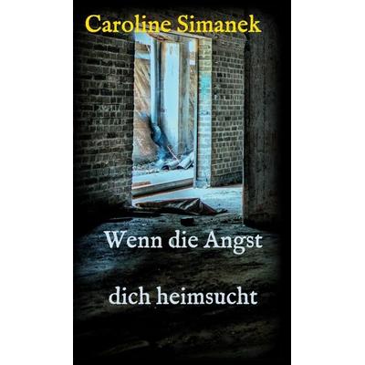 Wenn die Angst dich heimsucht, Gebundene Ausgabe von Caroline Simanek, Tredition, 978-3-7345-9763-3