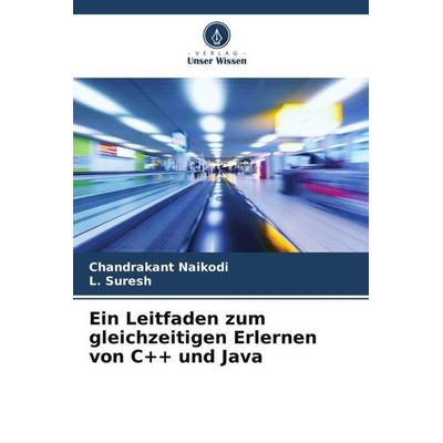 Ein Leitfaden zum gleichzeitigen Erlernen von C++ und Java, Taschenbuch von Chandrakant Naikodi,L. Suresh, Verlag Unser Wissen, 978-620-6-12165-7