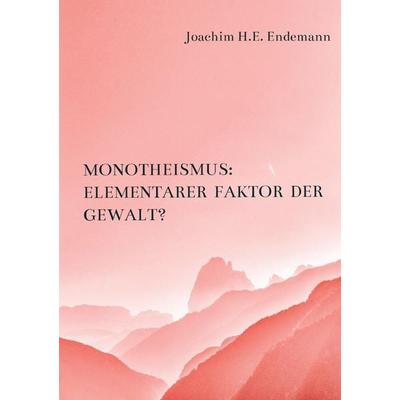 Joachim H. E. Endemann: Ist der Monotheismus von seiner Anla, Taschenbuch von Joachim H. E. Endemann, Mybestseller, 978-94-6398-468-3