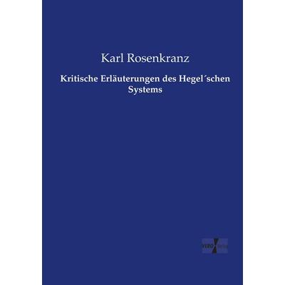 Kritische Erläuterungen des Hegel´schen Systems, Taschenbuch von Karl Rosenkranz, Vero Verlag, 978-3-7372-0857-4
