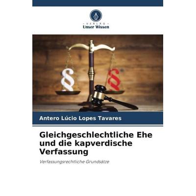 Gleichgeschlechtliche Ehe und die kapverdische Verfassung, Taschenbuch von Antero Lúcio Lopes Tavares, Verlag Unser Wissen, 978-620-6-46067-1