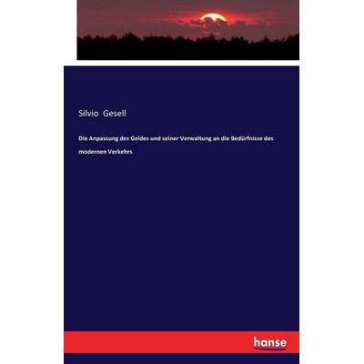 Die Anpassung des Geldes und seiner Verwaltung an die Bedürfnisse des modernen Verkehrs, Taschenbuch von Silvio Gesell, Hansebooks, 978-3-7428-9862-3