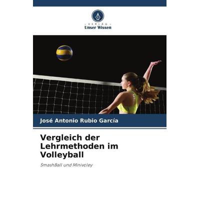 Vergleich der Lehrmethoden im Volleyball, Taschenbuch von José Antonio Rubio García, Verlag Unser Wissen, 978-620-5-44807-6