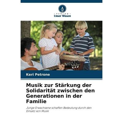 Musik zur Stärkung der Solidarität zwischen den Generationen in der Familie, Taschenbuch von Keri Petrone, Verlag Unser Wissen, 978-620-9-04316-1