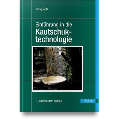 Einführung in die Kautschuktechnologie, Gebundene Ausgabe von Georg Abts, Carl Hanser, 978-3-446-48381-1