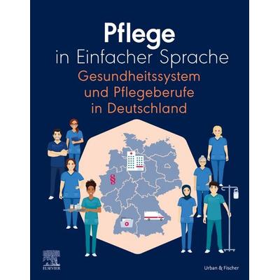 Pflege in Einfacher Sprache Gesundheitssystem und Pflegeberufe in Deutschland, Taschenbuch von , Urban & Fischer in Elsevier, 978-3-437-25175-7