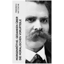 Morgenröthe: Gedanken über die moralischen Vorurteile, Sachbücher von Friedrich Nietzsche