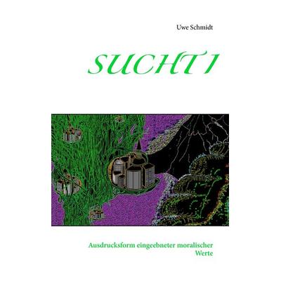 Sucht I, Taschenbuch von Uwe Schmidt, BoD – Books on Demand, 978-3-7347-9505-3