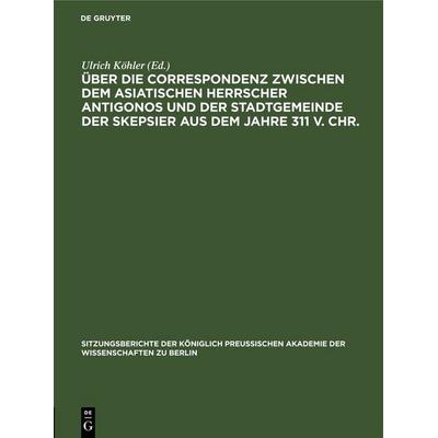 Über die Correspondenz zwischen dem asiatischen Herrscher Antigonos und der Stadtgemeinde der Skepsier aus dem Jahre 311 v. Chr., Gebundene Ausgabe
