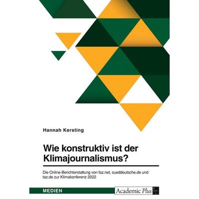 Wie konstruktiv ist der Klimajournalismus? Die Online-Berichterstattung von faz.net, sueddeutsche.de und taz.de zur Klimakonferenz 2022, Taschenbuch