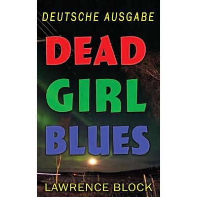 Dead Girl Blues - Deutsche Ausgabe, Taschenbuch von Lawrence Block, Lawrence Block, an imprint of Telemachus Press, LL, 978-1-951939-82-3