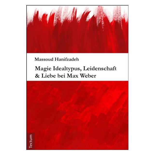 Tectum Magie Idealtypus, Leidenschaft & Liebe bei Max Weber (Deutsch, Softcover, Massoud Hanifzadeh) (55829370)