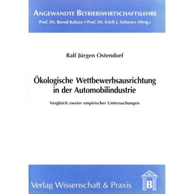 Ökologische Wettbewerbsausrichtung in der Automobilindustrie., Taschenbuch von Ralf Jürgen Ostendorf, Verlag Wissenschaft & Praxis, 978-3-89673-204-0
