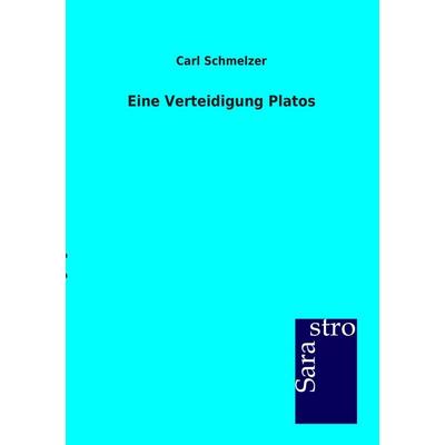 Eine Verteidigung Platos, Taschenbuch von Carl Schmelzer, Sarastro, 978-3-86471-229-6