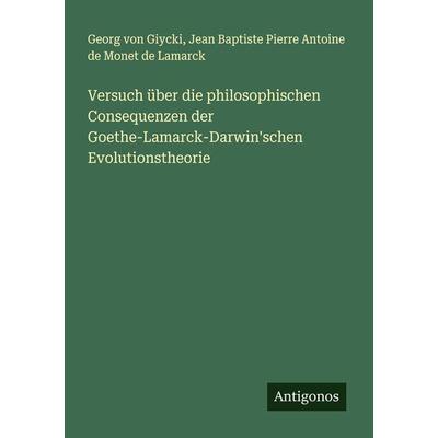 Versuch über die philosophischen Consequenzen der Goethe-Lamarck-Darwin'schen Evolutionstheorie, Taschenbuch von Georg Giycki,Jean Baptiste Pierre