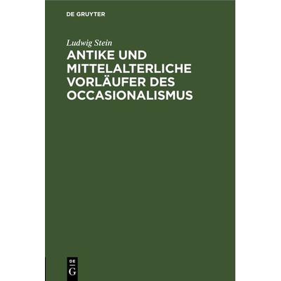 Antike und mittelalterliche Vorläufer des Occasionalismus, Gebundene Ausgabe von Ludwig Stein, De Gruyter, 978-3-11-243283-9