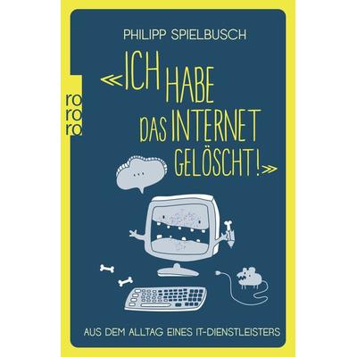 «Ich habe das Internet gelöscht!», Taschenbuch von Philipp Spielbusch, Rowohlt Taschenbuch