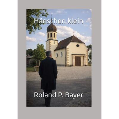 Hänschen klein, Taschenbuch von Roland P. Bayer, BoD – Books on Demand, 978-3-695-70686-0