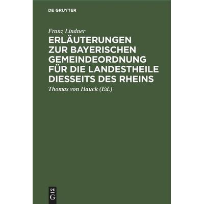 Erläuterungen zur Bayerischen Gemeindeordnung für die Landestheile diesseits des Rheins, Gebundene Ausgabe von Franz Lindner, De Gruyter Oldenbourg,