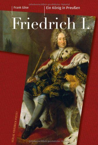 Frank Göse - Friedrich I. (1657-1713): Ein König in Preußen - Preis vom 07.10.2026 11:45:10 h