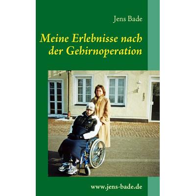 Meine Erlebnisse nach der Gehirnoperation, Taschenbuch von Jens Bade, BoD – Books on Demand, 978-3-8370-0972-9