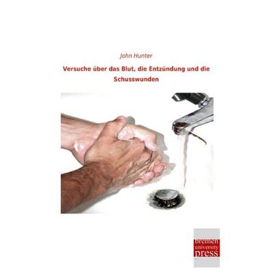 Versuche über das Blut, die Entzündung und die Schusswunden, Taschenbuch von John Hunter, Bremen University Press, 978-3-95562-923-6