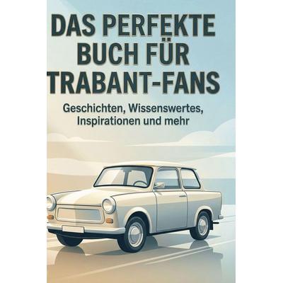 Das perfekte Buch für Trabant-Fans, Gebundene Ausgabe von Emma Schröder, BoD - Books on Demand, 978-3-695-37420-5
