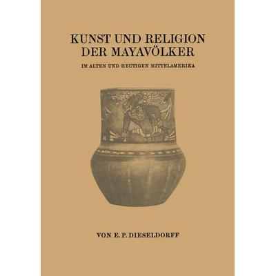 Kunst und Religion der Mayavölker, Taschenbuch von Erwin Paul Dieseldorff, Springer Berlin, 978-3-662-38982-9