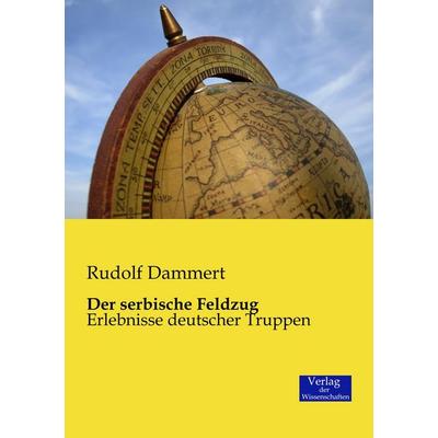 Der serbische Feldzug, Taschenbuch von Rudolf Dammert, Verlag der Wissenschaften, 978-3-95700-104-7