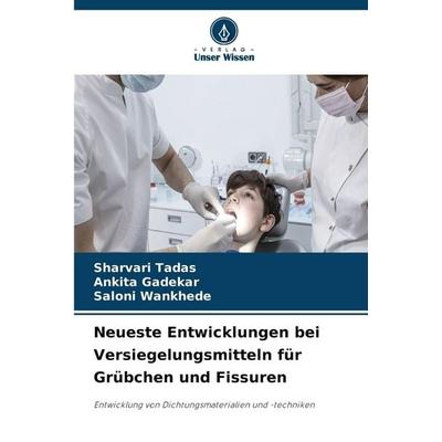 Neueste Entwicklungen bei Versiegelungsmitteln für Grübchen und Fissuren, Taschenbuch von Sharvari Tadas,Ankita Gadekar,Saloni Wankhede, Verlag Unser